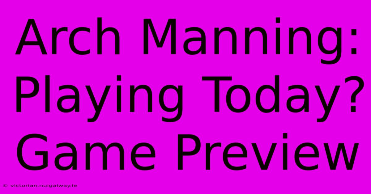 Arch Manning: Playing Today? Game Preview