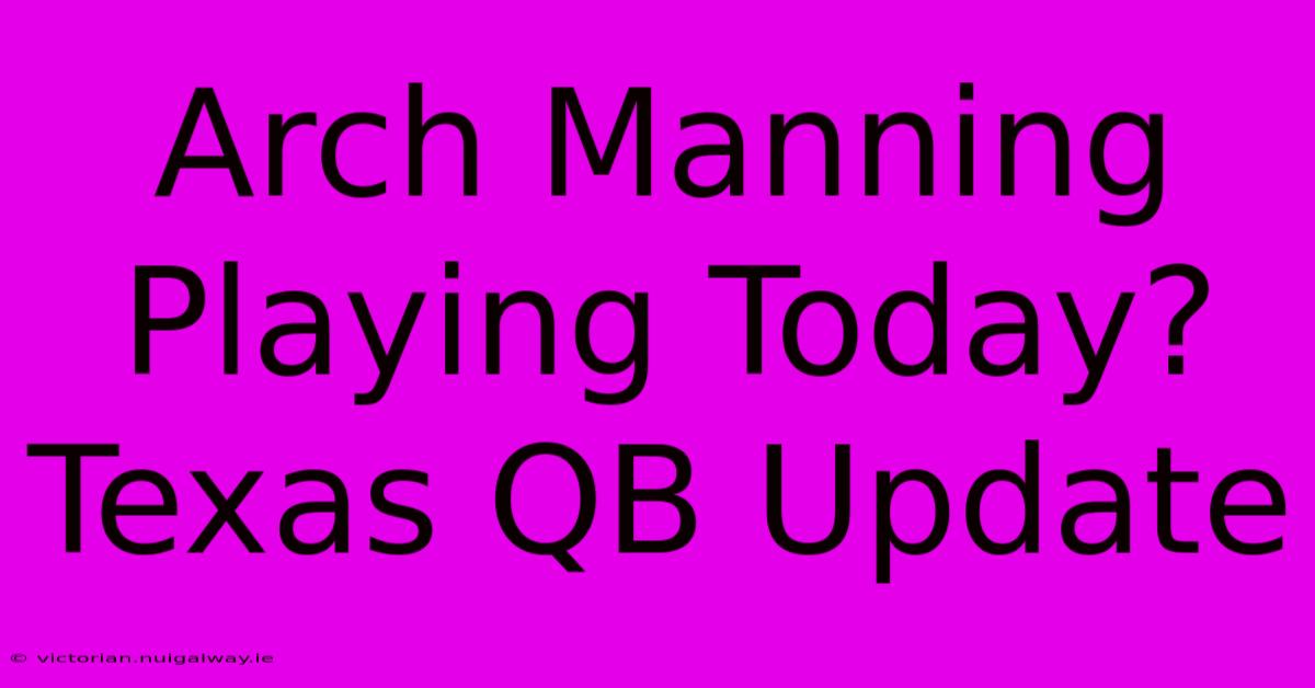 Arch Manning Playing Today? Texas QB Update