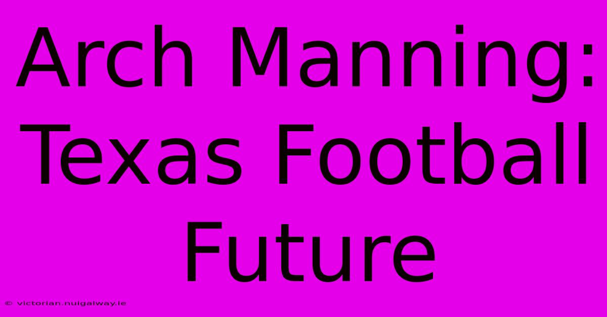 Arch Manning: Texas Football Future