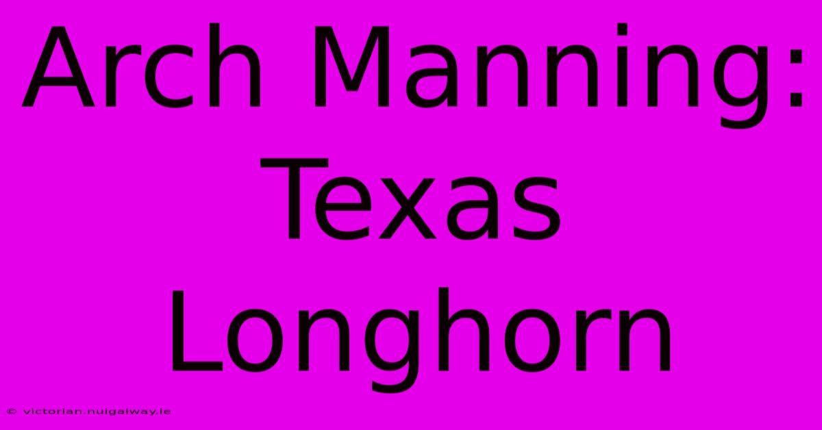 Arch Manning:  Texas Longhorn