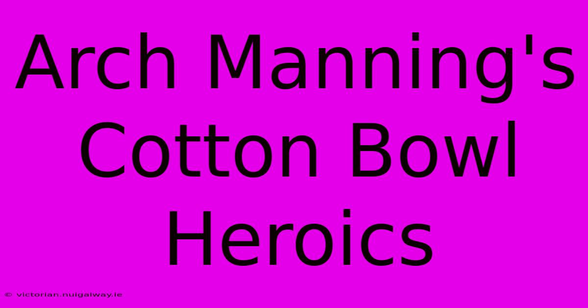 Arch Manning's Cotton Bowl Heroics