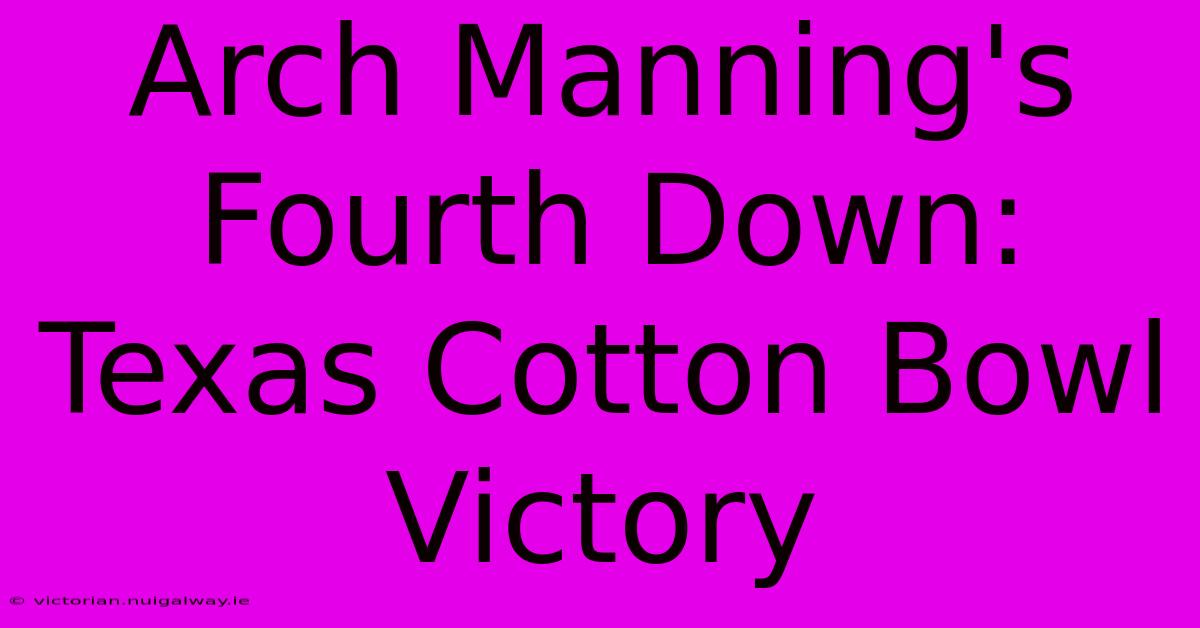 Arch Manning's Fourth Down:  Texas Cotton Bowl Victory