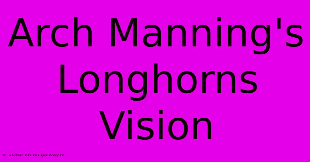 Arch Manning's Longhorns Vision