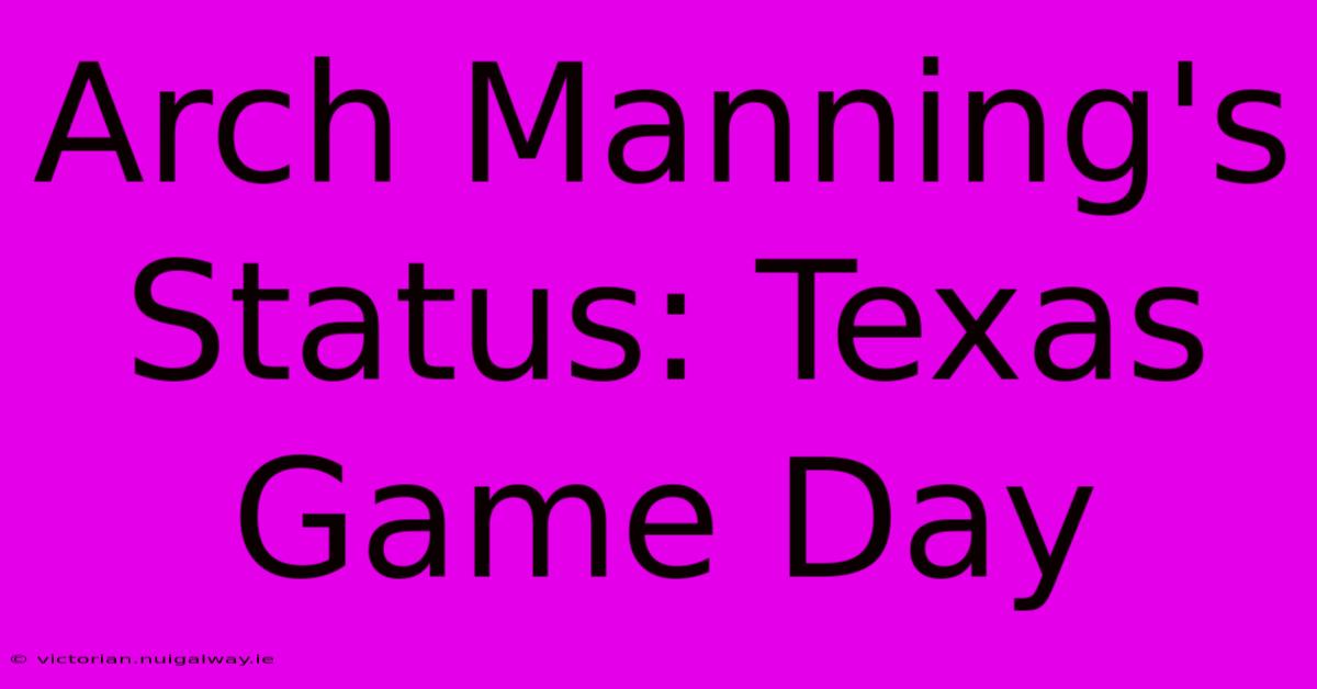 Arch Manning's Status: Texas Game Day