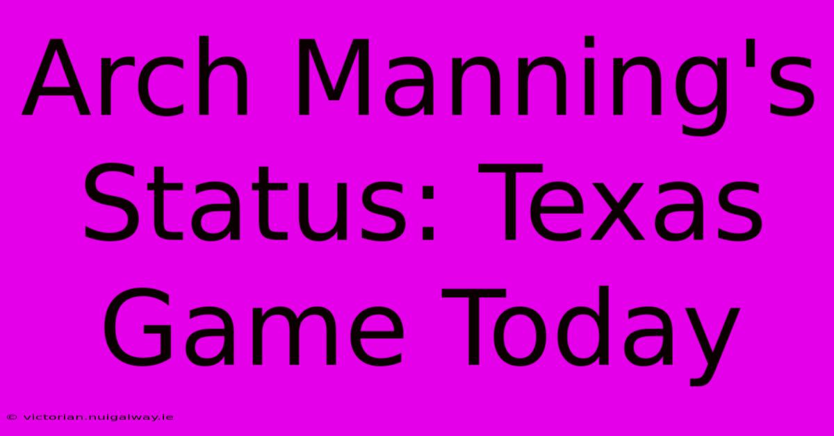 Arch Manning's Status: Texas Game Today