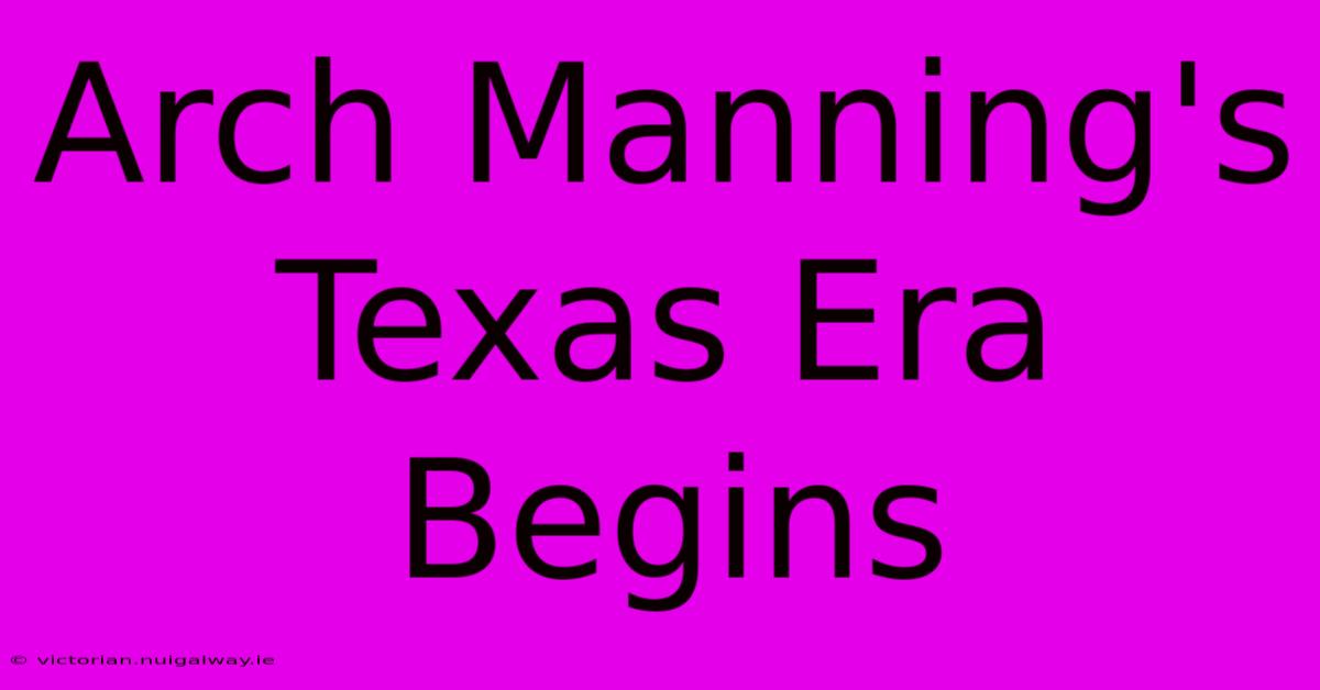 Arch Manning's Texas Era Begins