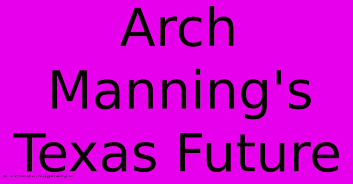 Arch Manning's Texas Future