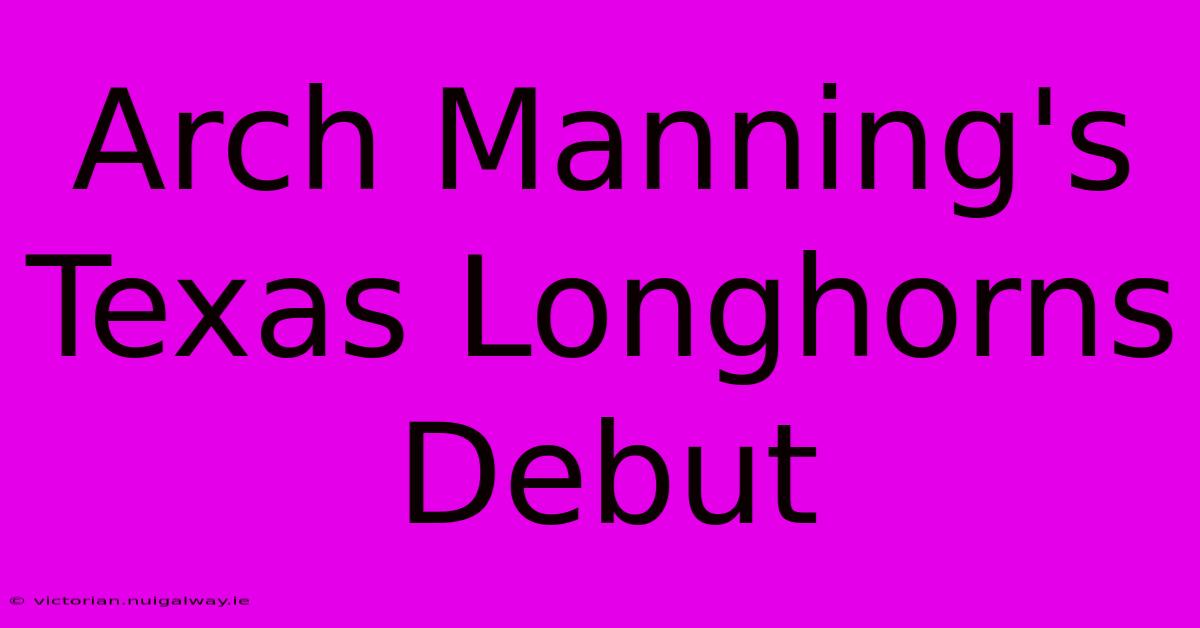 Arch Manning's Texas Longhorns Debut