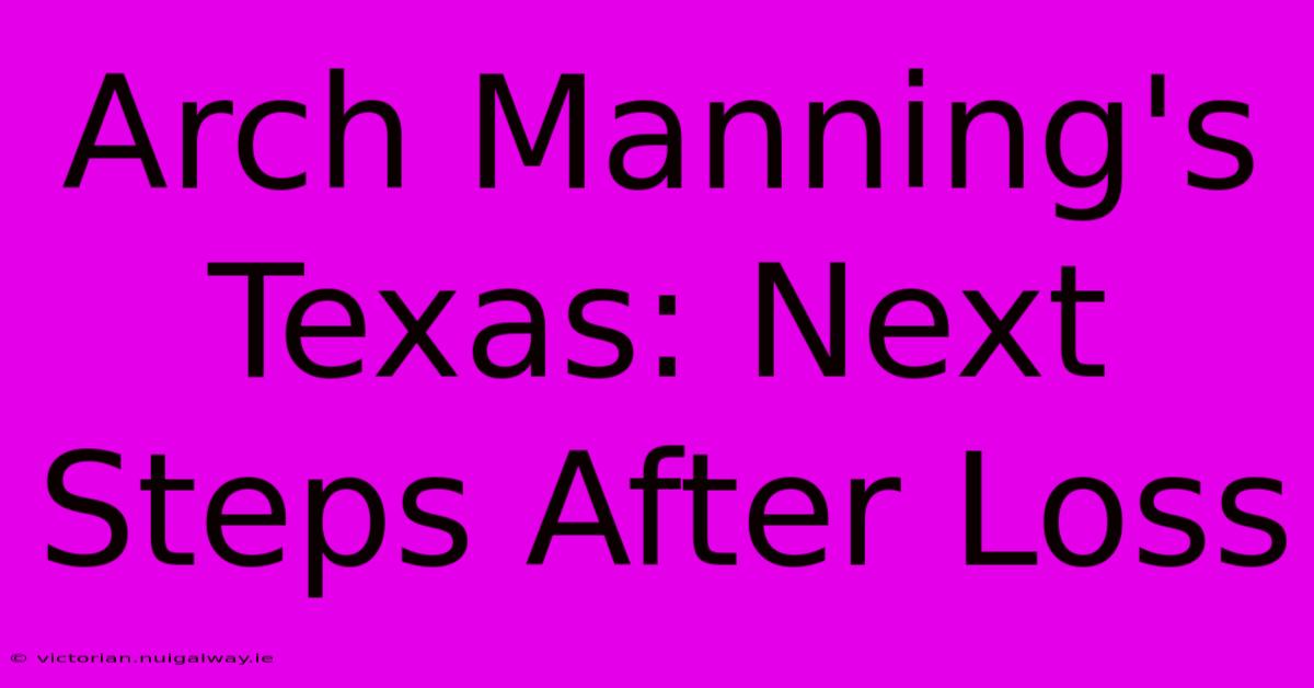 Arch Manning's Texas: Next Steps After Loss