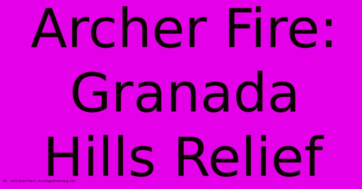 Archer Fire: Granada Hills Relief