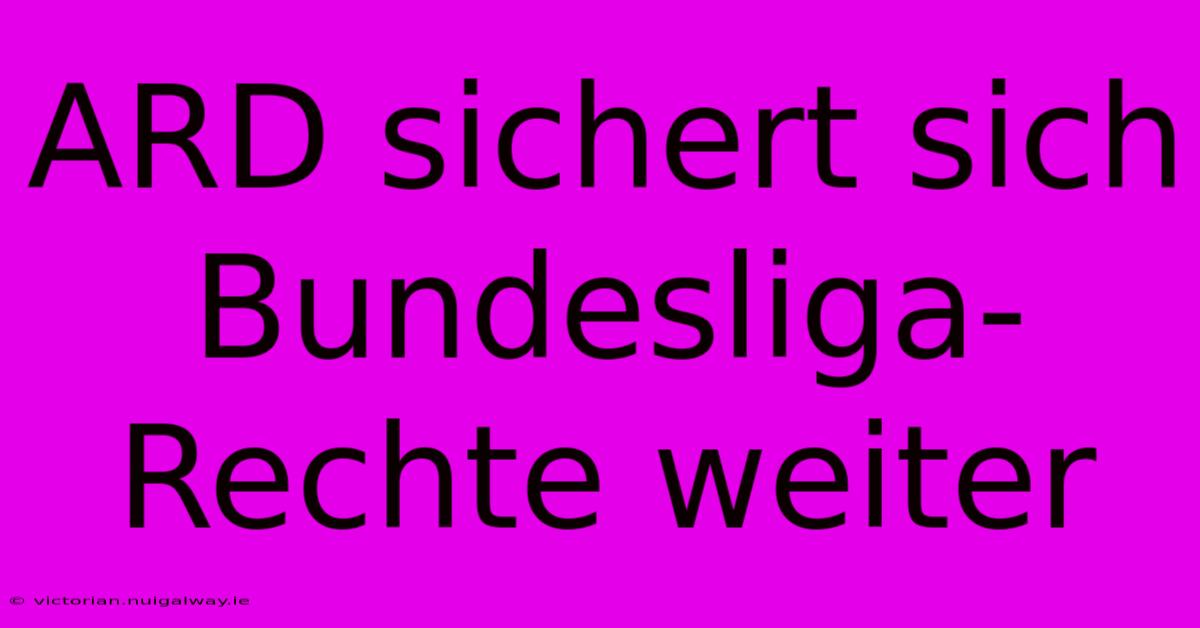 ARD Sichert Sich Bundesliga-Rechte Weiter