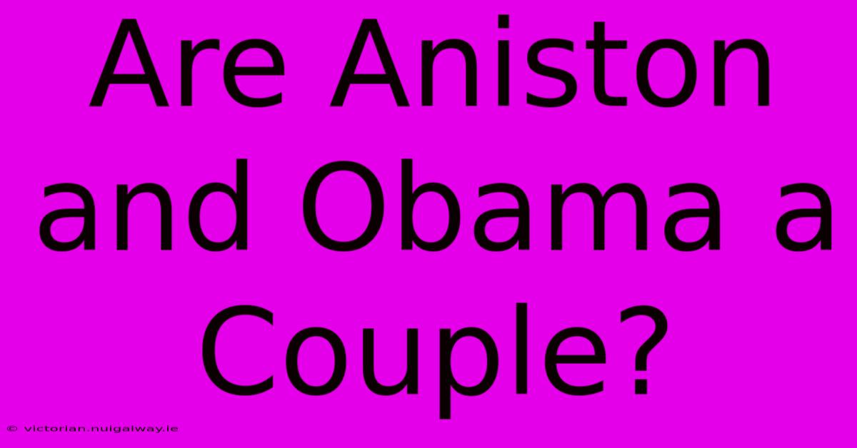 Are Aniston And Obama A Couple?