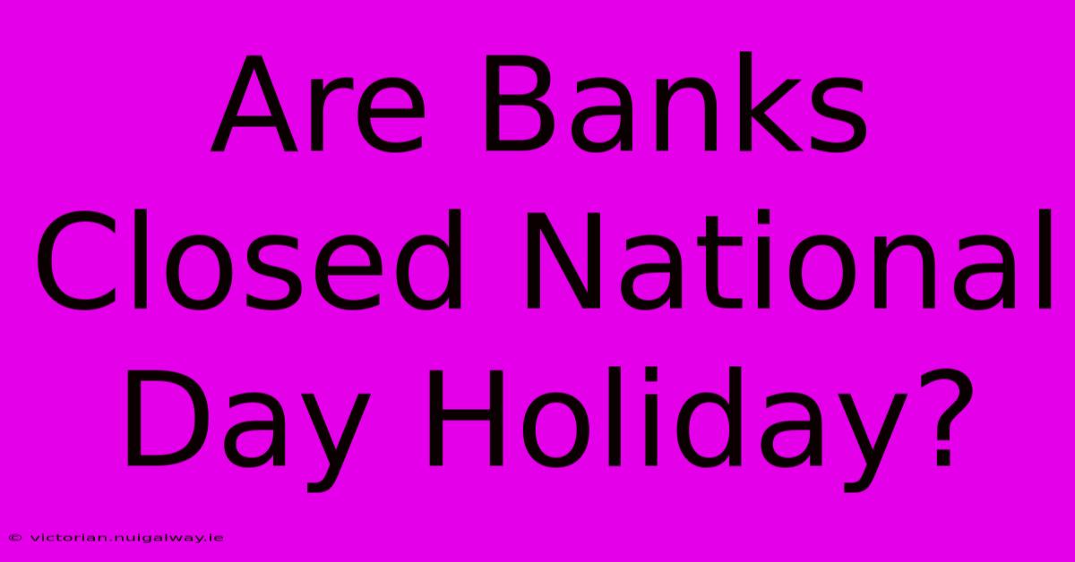 Are Banks Closed National Day Holiday?