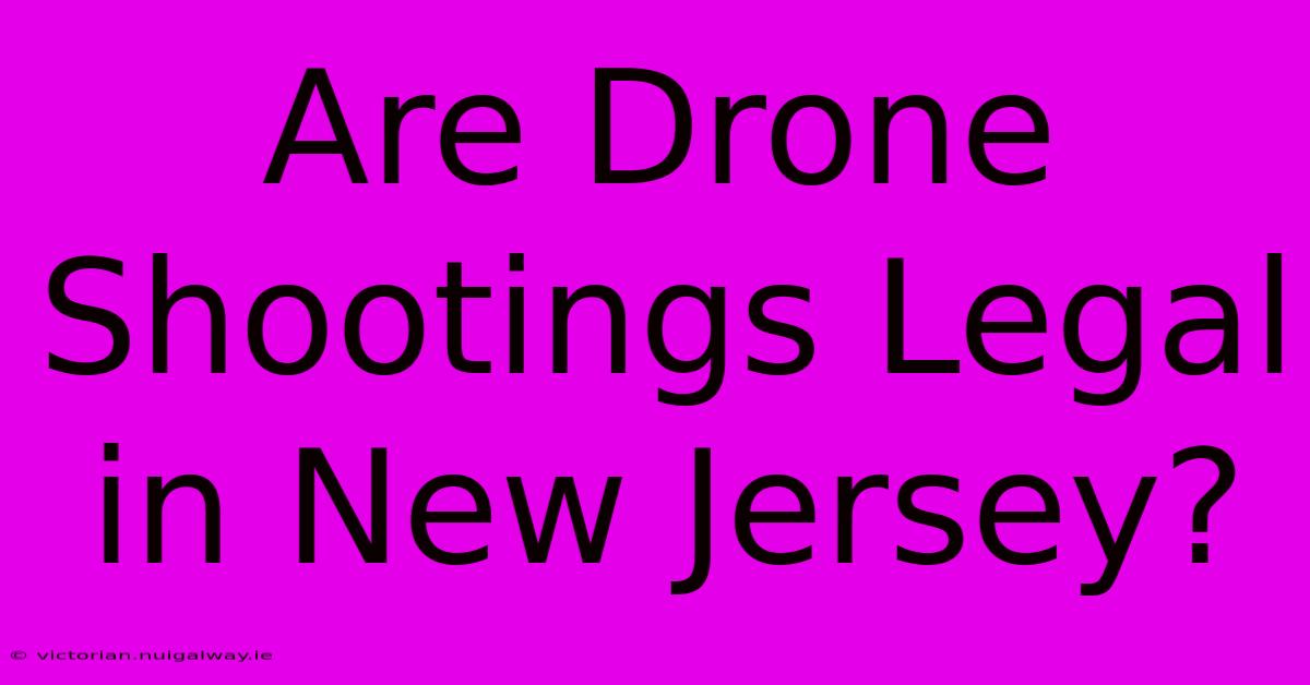 Are Drone Shootings Legal In New Jersey?