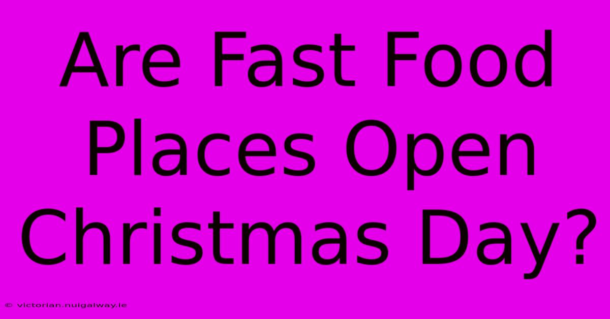 Are Fast Food Places Open Christmas Day?