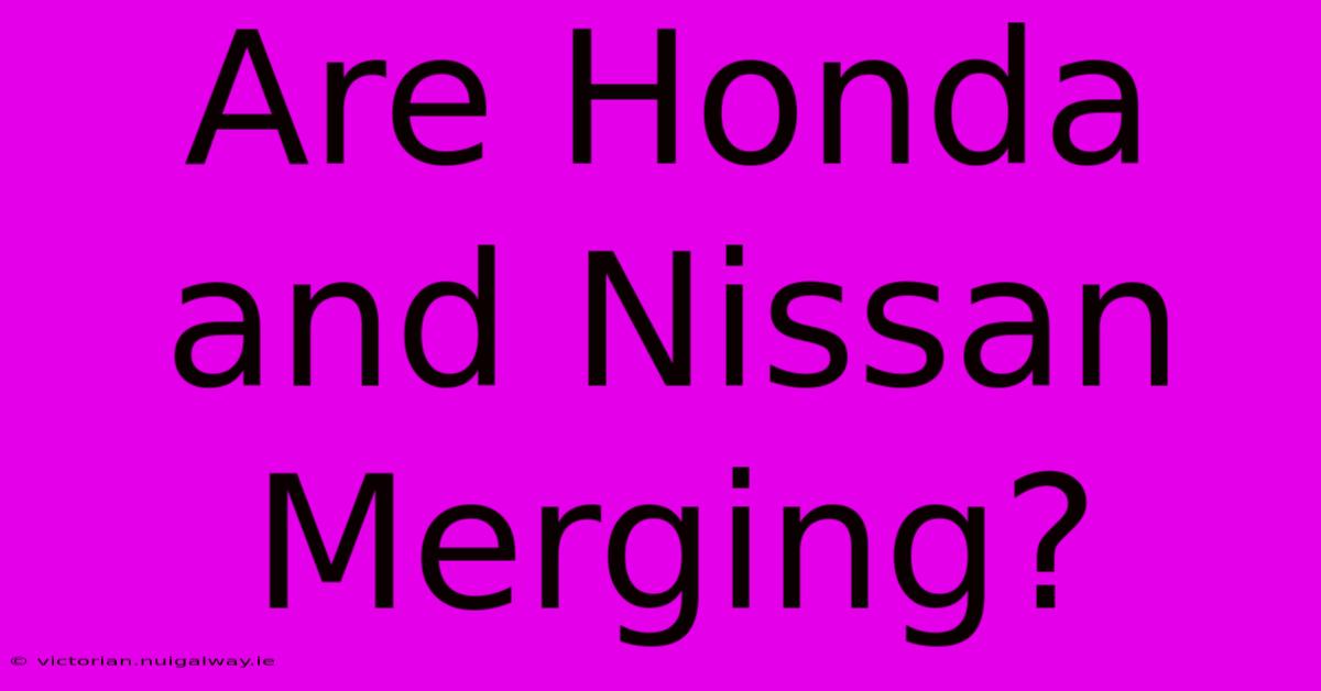 Are Honda And Nissan Merging?