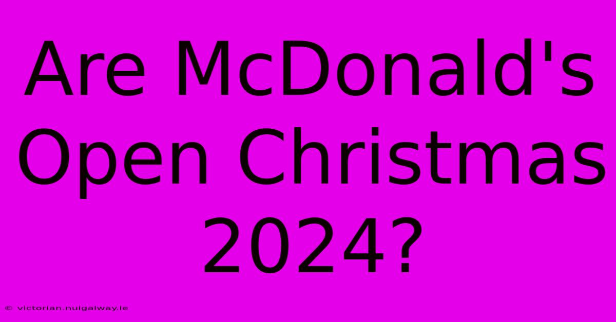 Are McDonald's Open Christmas 2024?