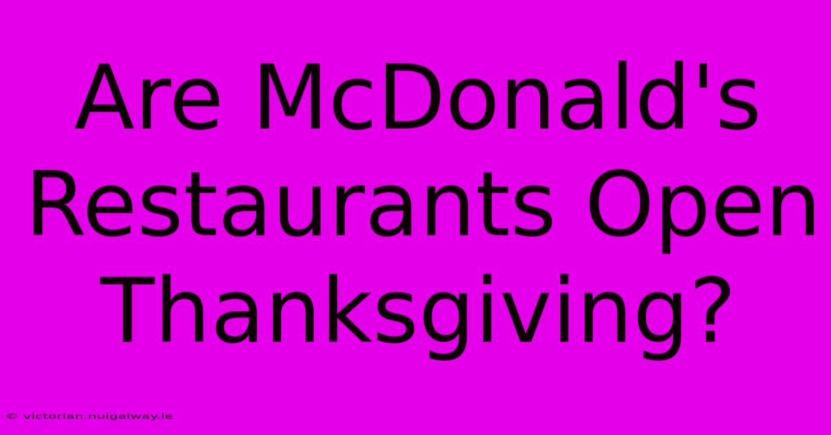 Are McDonald's Restaurants Open Thanksgiving?