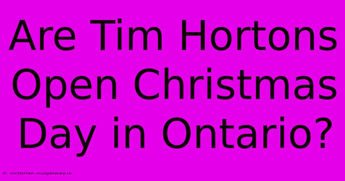 Are Tim Hortons Open Christmas Day In Ontario?