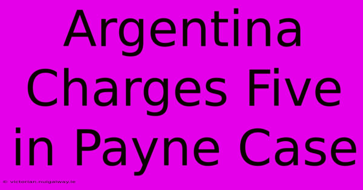 Argentina Charges Five In Payne Case