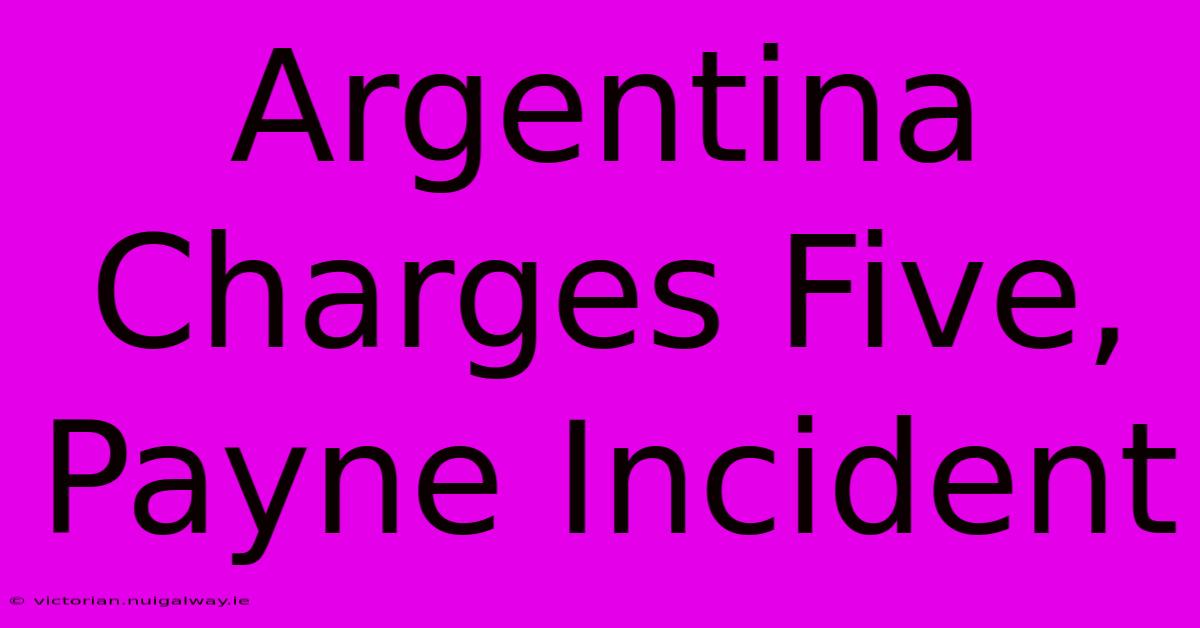 Argentina Charges Five, Payne Incident