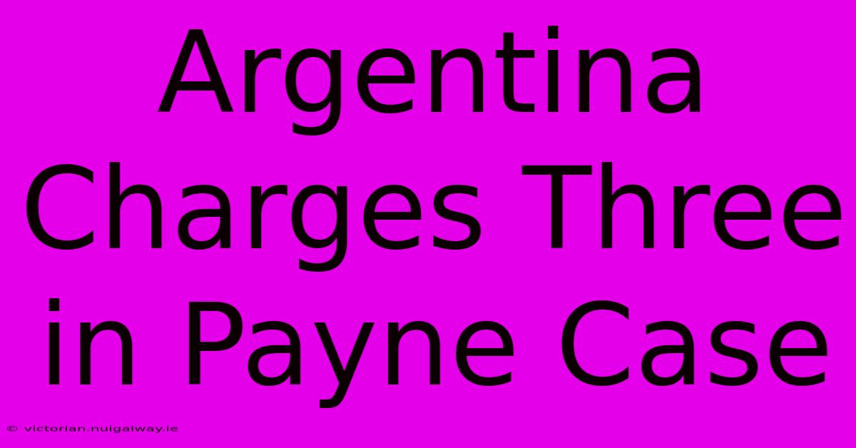 Argentina Charges Three In Payne Case