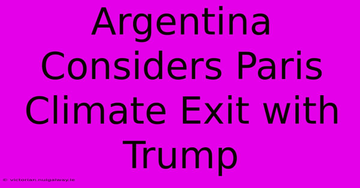 Argentina Considers Paris Climate Exit With Trump