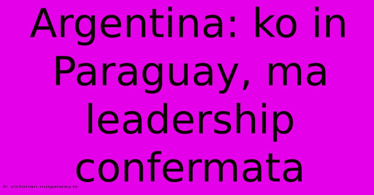 Argentina: Ko In Paraguay, Ma Leadership Confermata