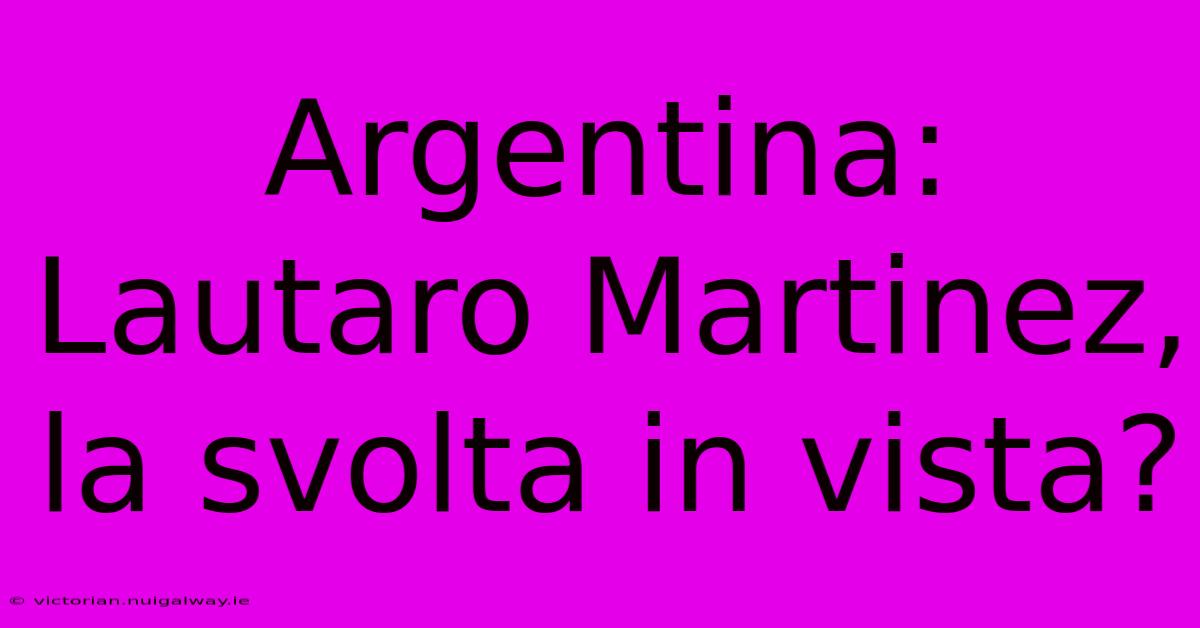 Argentina: Lautaro Martinez, La Svolta In Vista? 