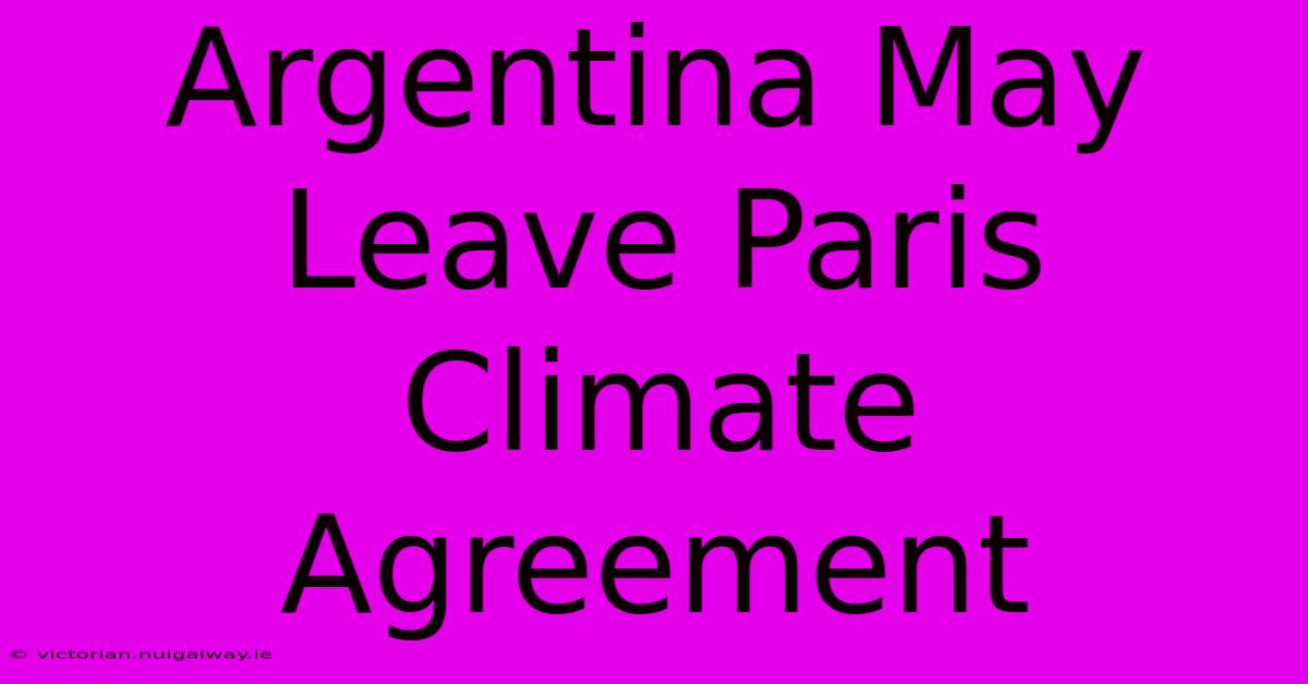 Argentina May Leave Paris Climate Agreement 