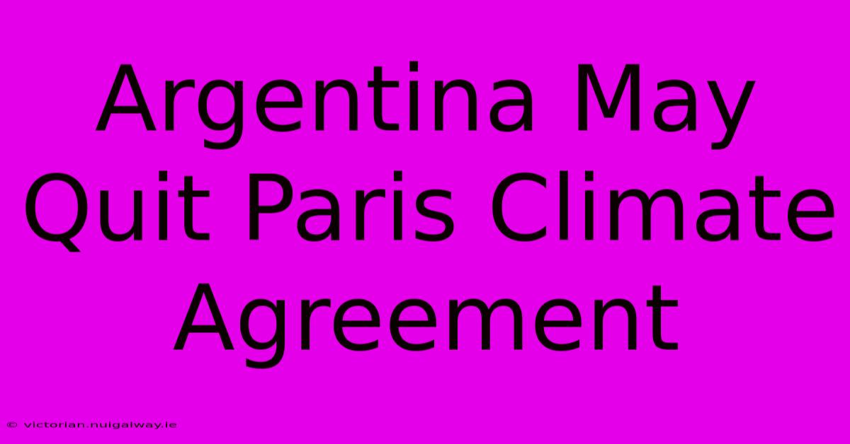 Argentina May Quit Paris Climate Agreement 