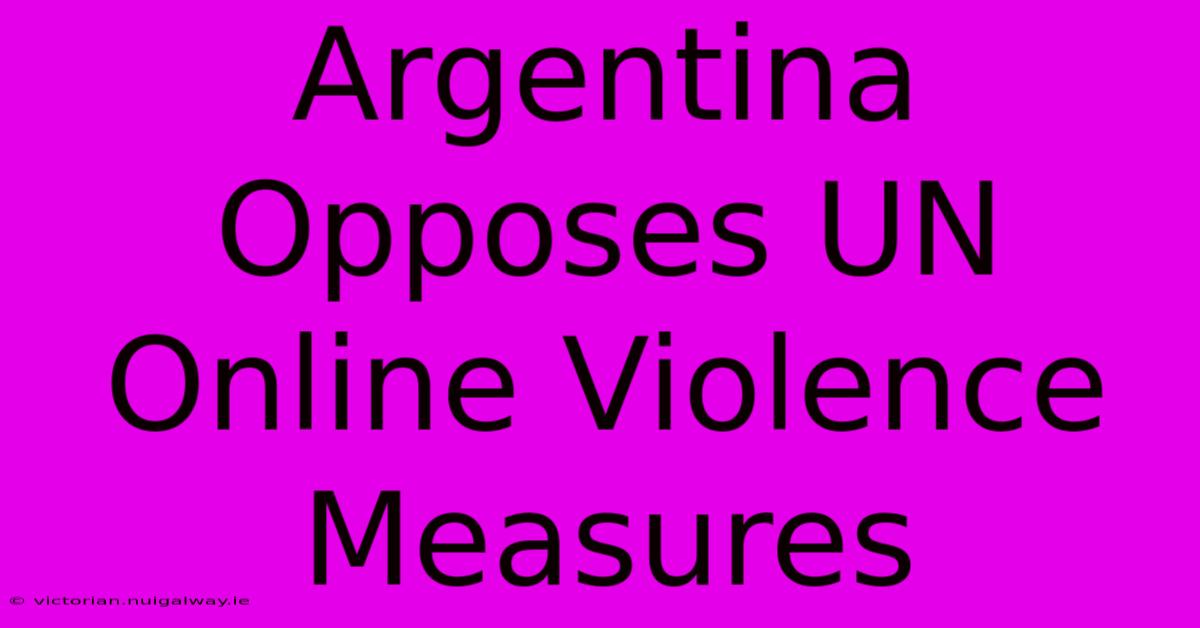 Argentina Opposes UN Online Violence Measures