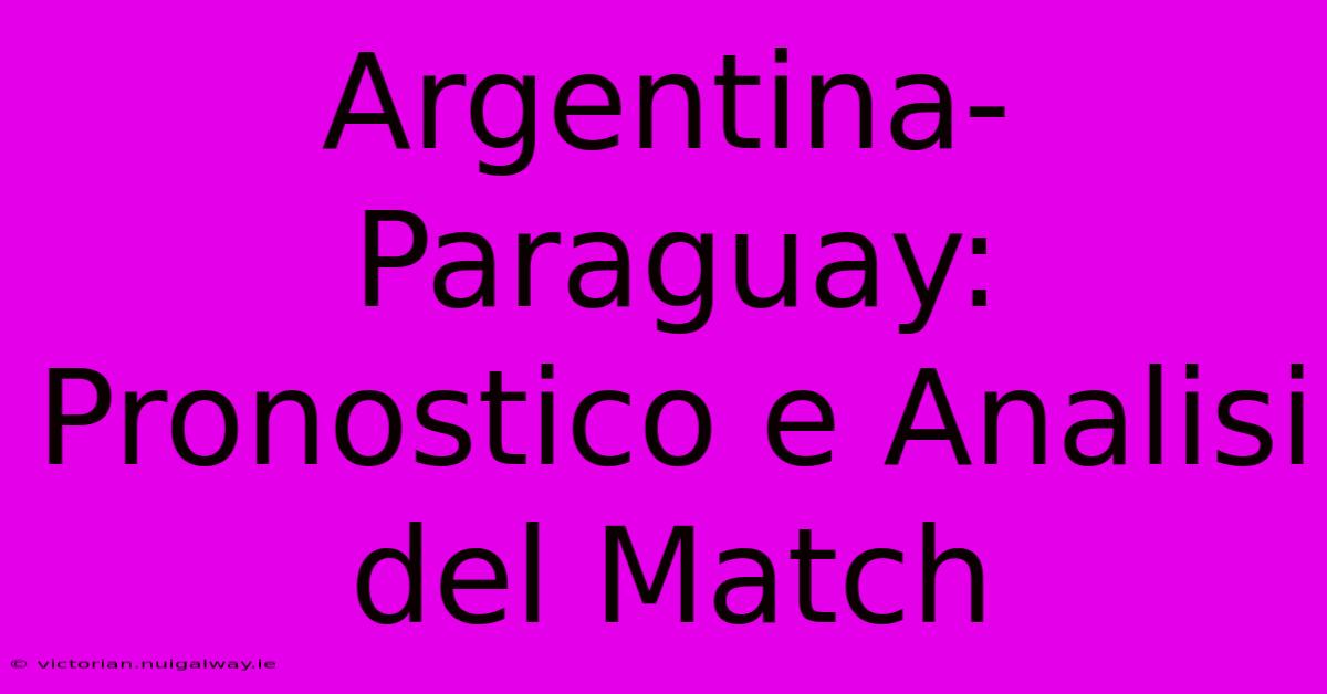 Argentina-Paraguay: Pronostico E Analisi Del Match 