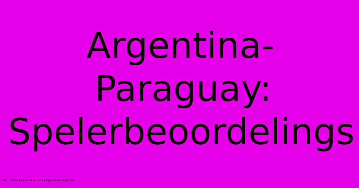 Argentina-Paraguay: Spelerbeoordelings 