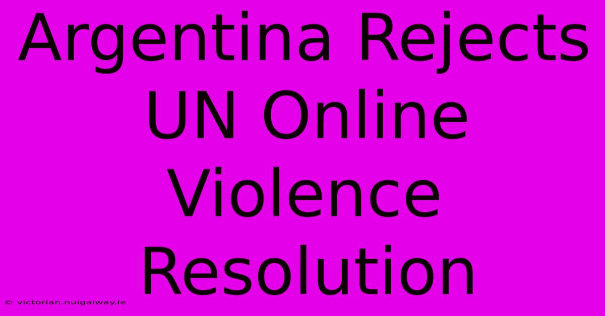 Argentina Rejects UN Online Violence Resolution