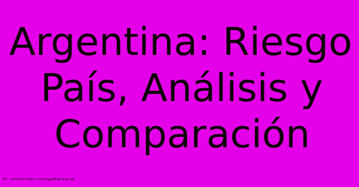 Argentina: Riesgo País, Análisis Y Comparación 