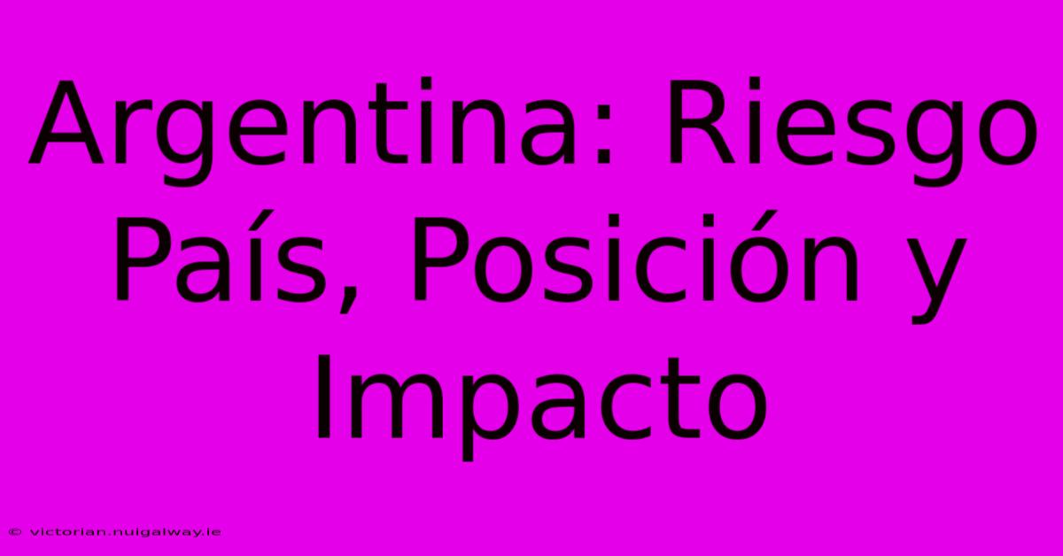 Argentina: Riesgo País, Posición Y Impacto