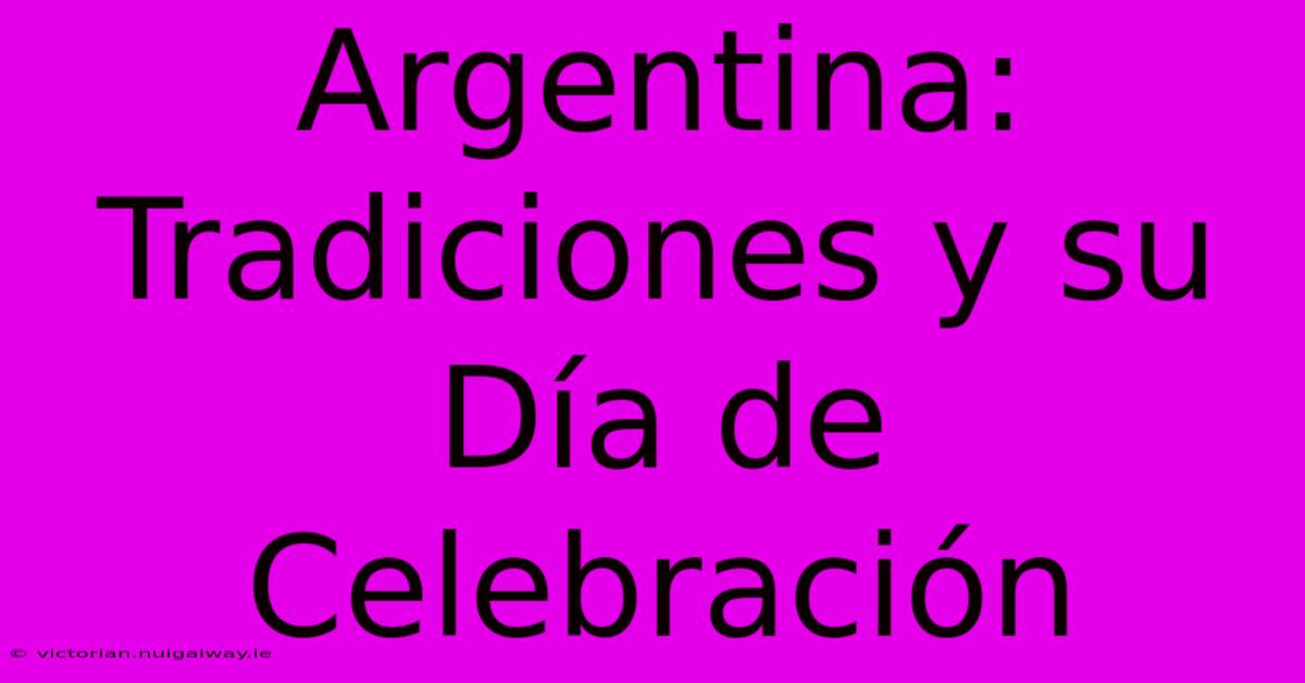 Argentina: Tradiciones Y Su Día De Celebración