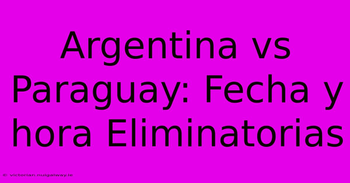 Argentina Vs Paraguay: Fecha Y Hora Eliminatorias