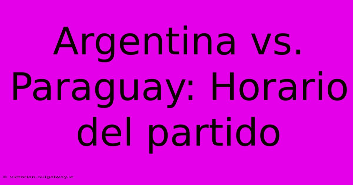 Argentina Vs. Paraguay: Horario Del Partido