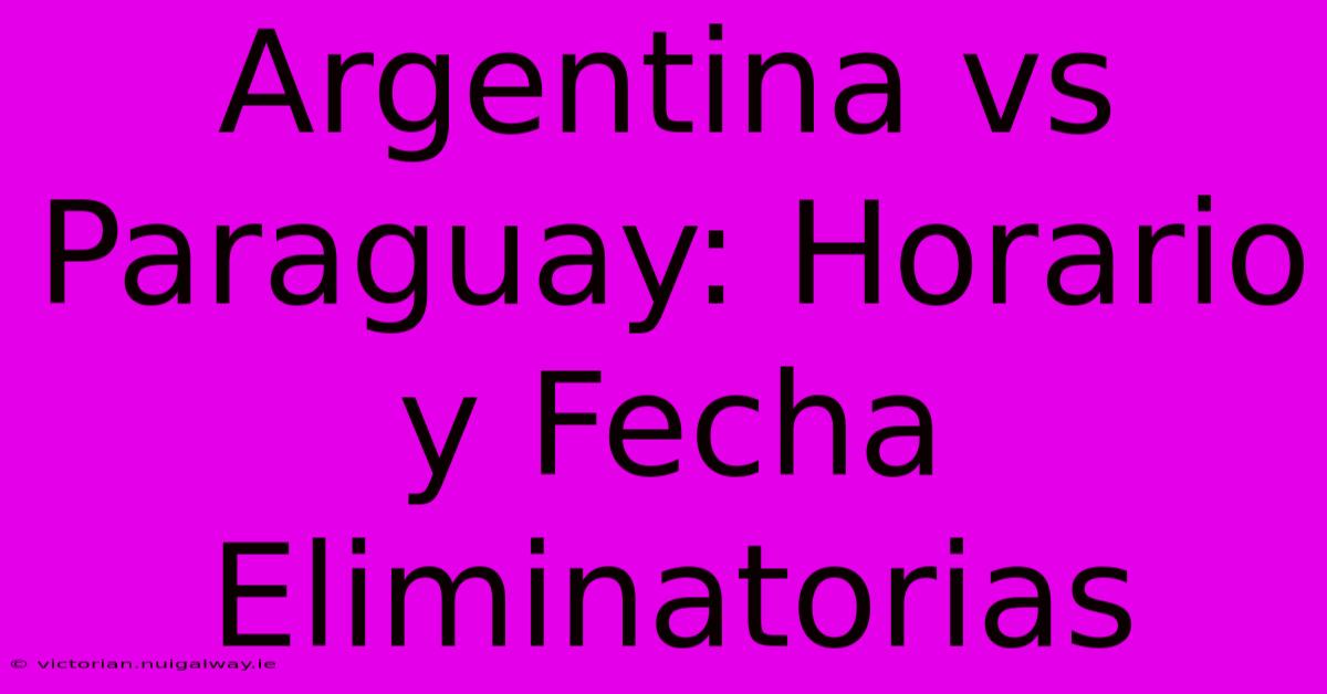 Argentina Vs Paraguay: Horario Y Fecha Eliminatorias 