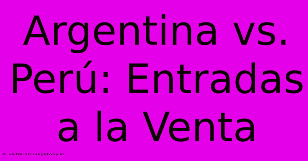 Argentina Vs. Perú: Entradas A La Venta