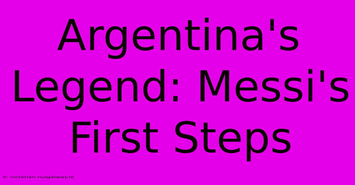 Argentina's Legend: Messi's First Steps