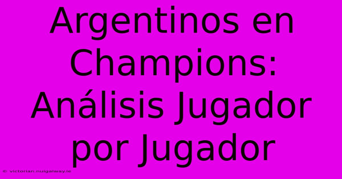 Argentinos En Champions: Análisis Jugador Por Jugador