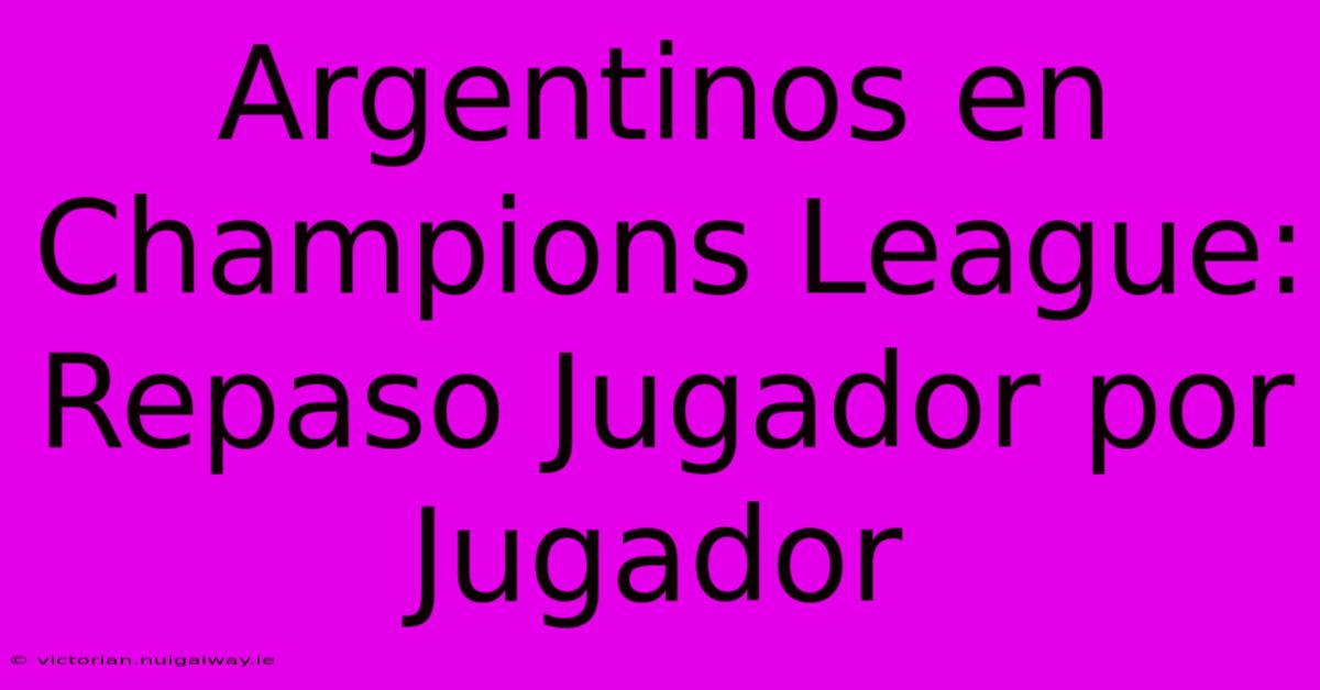 Argentinos En Champions League: Repaso Jugador Por Jugador