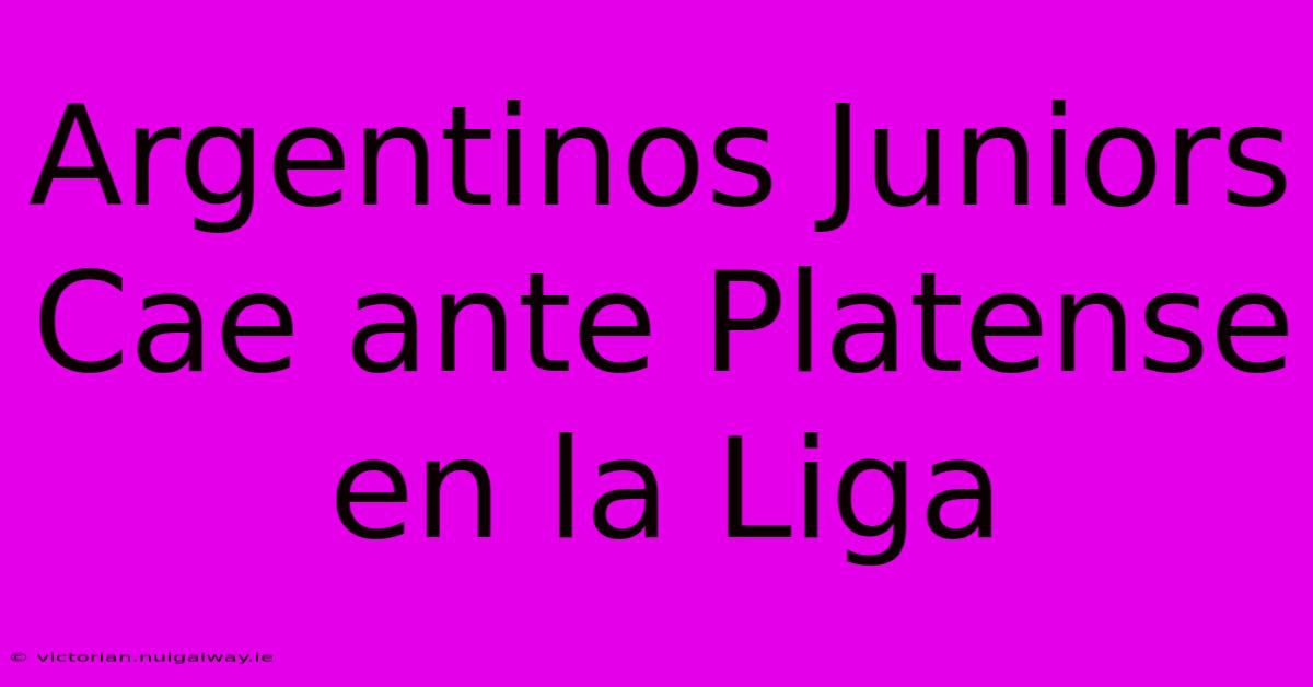 Argentinos Juniors Cae Ante Platense En La Liga 