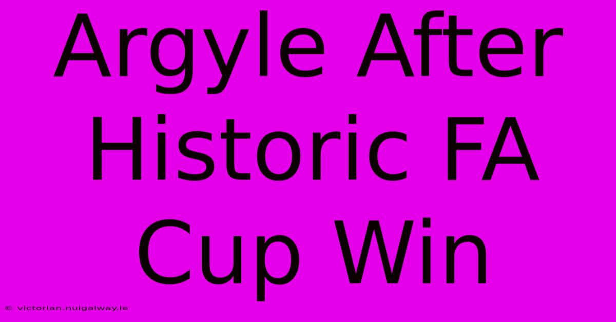 Argyle After Historic FA Cup Win