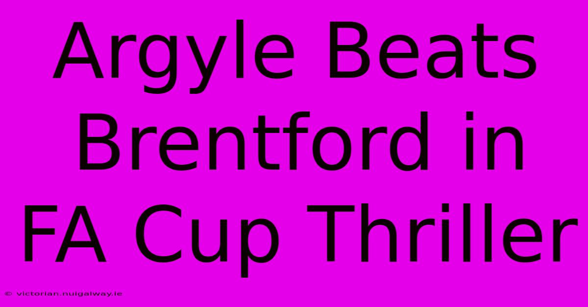 Argyle Beats Brentford In FA Cup Thriller