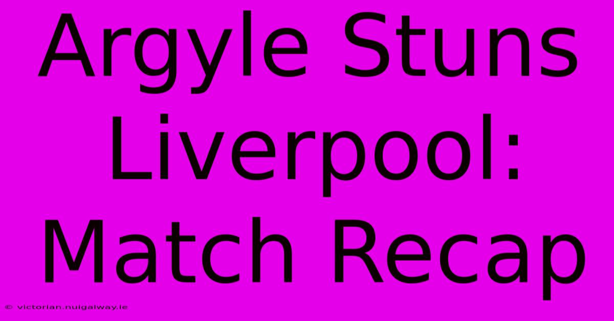 Argyle Stuns Liverpool: Match Recap