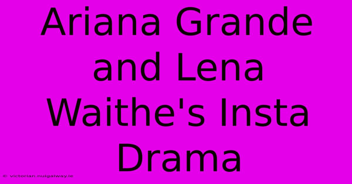 Ariana Grande And Lena Waithe's Insta Drama